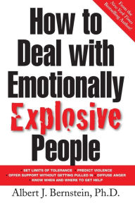 How To Deal With Emotionally Explosive People By Albert J Bernstein Paperback Barnes Amp Noble 174