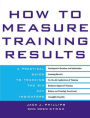 How to Measure Training Results : A Practical Guide to Tracking the Six Key Indicators / Edition 1