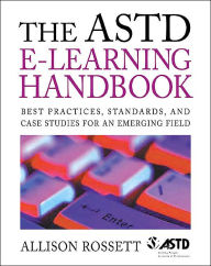 Title: The ASTD E-Learning Handbook : Best Practices, Strategies, and Case Studies for an Emerging Field / Edition 1, Author: Allison Rossett