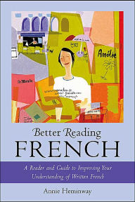 Title: Better Reading French : A Reader and Guide to Improving Your Understanding of Written French / Edition 1, Author: Annie Heminway