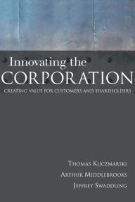 Title: Innovating the Corporation: Creating Value for Customers and Shareholders, Author: Thomas Kuczmarski