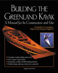 Title: Building the Greenland Kayak: A Manual for Its Contruction and Use, Author: Christopher Cunningham