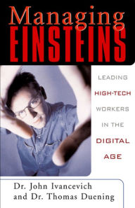 Title: Managing Einsteins: Leading High-Tech Workers in the Digital Age, Author: John M. Ivancevich