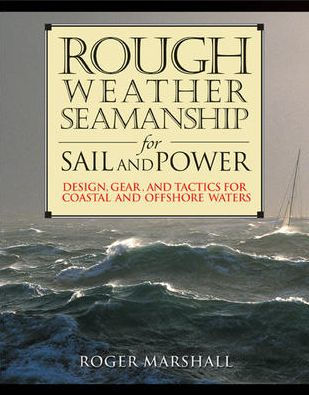 Rough Weather Seamanship for Sail and Power: Design, Gear, Tactics Coastal Offshore Waters