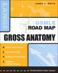 Title: USMLE Road Map Gross Anatomy / Edition 1, Author: James S. White