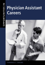 Title: Opportunities in Physician Assistant Careers, Revised Edition, Author: Terence J. Sacks