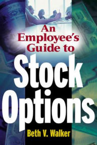 Title: Employee's Guide To Stock Options, Author: Beth V. Walker