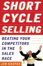Short Cycle Selling: Beating Your Competitors in the Sales Race