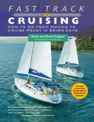 Title: Fast Track to Cruising: How to Go from Novice to Cruise-Ready in Seven Days, Author: Doris Colgate