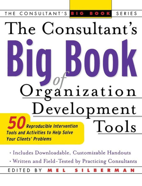 The Consultant's Big Book of Orgainization Development Tools: 50 Reproducible Intervention Tools to Help Solve Your Clients' Problems / Edition 1