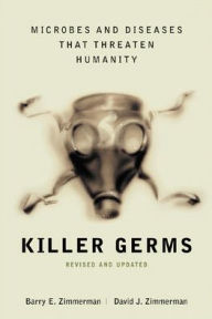 Title: Killer Germs: Microbes and Diseases That Threaten Humanity / Edition 1, Author: Barry E. Zimmerman