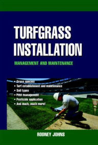 Title: Turfgrass Installation, Management and Maintenance / Edition 1, Author: Rodney Johns