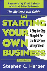 Title: The McGraw-Hill Guide to Starting Your Own Business : A Step-By-Step Blueprint for the First-Time Entrepreneur / Edition 2, Author: Stephen C. Harper