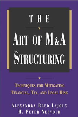 The Art of M&A Structuring: Techniques for Mitigating Financial, Tax and Legal Risk / Edition 1