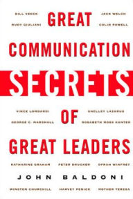 Title: Great Communications Secrets of Great Leaders / Edition 1, Author: John Baldoni