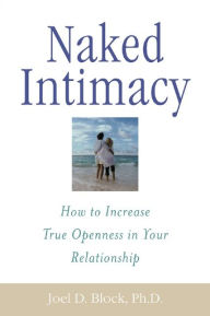 Title: Naked Intimacy: How to Increase True Openness in Your Relationship, Author: Joel D. Block