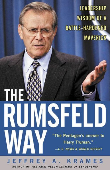 The Rumsfeld Way: The Leadership Wisdom of a Battle-Hardened Maverick