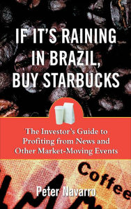 Title: If It's Raining in Brazil, Buy Starbucks, Author: Peter Navarro