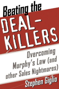 Title: Beating the Deal Killers: Overcoming Murphy's Law (and other Sales Nightmares), Author: Stephen Giglio