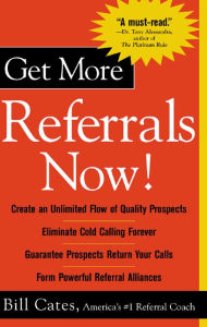 Title: Get More Referrals Now! / Edition 1, Author: Bill Cates