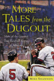 Title: More Tales from the Dugout: More of the Greatest True Baseball Stories of All Time / Edition 1, Author: Mike Shannon