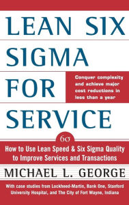 Title: Lean Six Sigma for Service: How to Use Lean Speed and Six Sigma Quality to Improve Services and Transactions / Edition 1, Author: Michael George