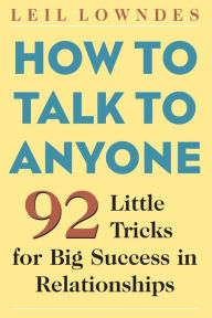 Title: How to Talk to Anyone: 92 Little Tricks for Big Success in Relationships / Edition 2, Author: Leil Lowndes
