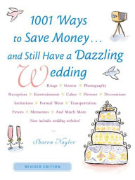 Title: 1001 Ways To Save Money . . . and Still Have a Dazzling Wedding, Author: Sharon Naylor