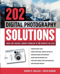 Title: 202 Digital Photography Solutions: Solve Any Digital Camera Problem in Ten Minutes or Less, Author: George Wallace