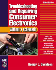 Title: Troubleshooting and Repairing Consumer Electronics without a Schematic / Edition 3, Author: Homer L. Davidson