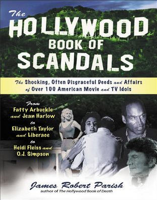 The Hollywood Book of Scandals: The Shocking, Often Disgraceful Deeds and Affairs of Over 100 American Movie and TV Idols