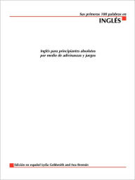 Title: Sus Primeras 100 Palabras en Ingles: Ingles Para Principiantes Absolutos Por Medio de Adivinanzas y Juegos / Edition 1, Author: Lydia Goldsmith