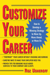 Title: Customize Your Career: How to Develop a Personalized Strategy to Move Up, Move Ahead, or Move On, Author: Roz Usheroff