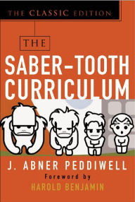 Title: The Saber-Tooth Curriculum, Classic Edition / Edition 1, Author: Abner J. Peddiwell