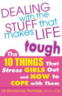 Dealing with the Stuff That Makes Life Tough: The 10 Things That Stress Teen Girls Out and How to Cope with Them