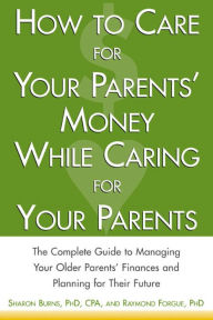 Title: How to Care For Your Parents' Money While Caring for Your Parents, Author: Sharon Burns