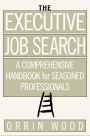 The Executive Job Search: A Comprehensive Handbook for Seasoned Professionals: A Comprehensive Handbook for Seasoned Professionals