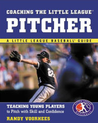 Title: Coaching the Little League Pitcher: Teaching Young Players to Pitch With Skill and Confidence, Author: Randy Voorhees