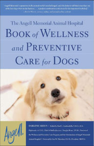 Title: The Angell Memorial Animal Hospital Book of Wellness and Preventive Care for Dogs, Author: Darlene Arden