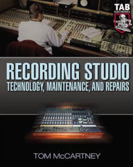 Title: Recording Studio Technology, Maintenance, And Repairs / Edition 1, Author: Tom McCartney