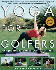 Title: Yoga for Golfers: A Unique Mind-Body Approach to Golf Fitness, Author: Katherine Roberts