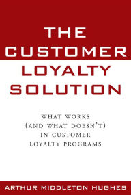 Title: The Customer Loyalty Solution, Author: Arthur Middleton Hughes