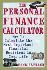 Title: The Personal Finance Calculator: How to Calculate the Most Important Financial Decisions in Your Life, Author: Esme E. Faerber