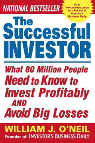 Title: The Successful Investor: What 80 Million People Need to Know to Invest Profitably and Avoid Big Losses, Author: William J. O'Neil