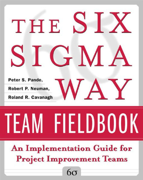 The Six Sigma Way Team Fieldbook: An Implementation Guide for Process Improvement Teams