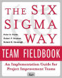 The Six Sigma Way Team Fieldbook: An Implementation Guide for Process Improvement Teams