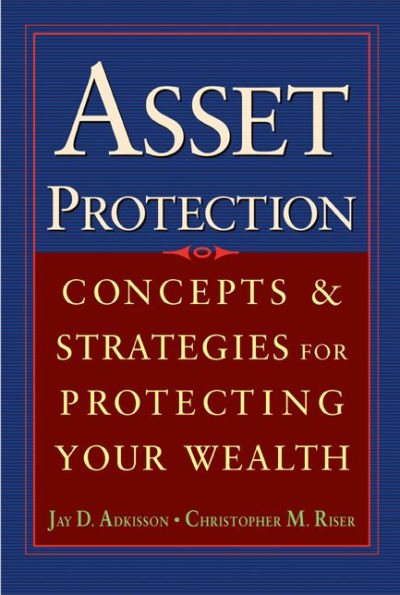 Asset Protection: Concepts and Strategies for Protecting Your Wealth