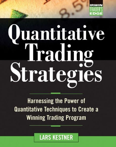 Quantitative Trading Strategies: Harnessing the Power of Quantitative Techniques to Create a Winning Trading Program