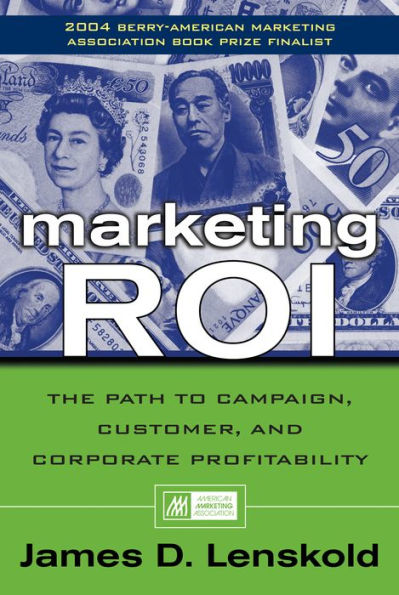 Marketing ROI: The Path to Campaign, Customer, and Corporate Profitability