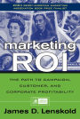 Marketing ROI: The Path to Campaign, Customer, and Corporate Profitability